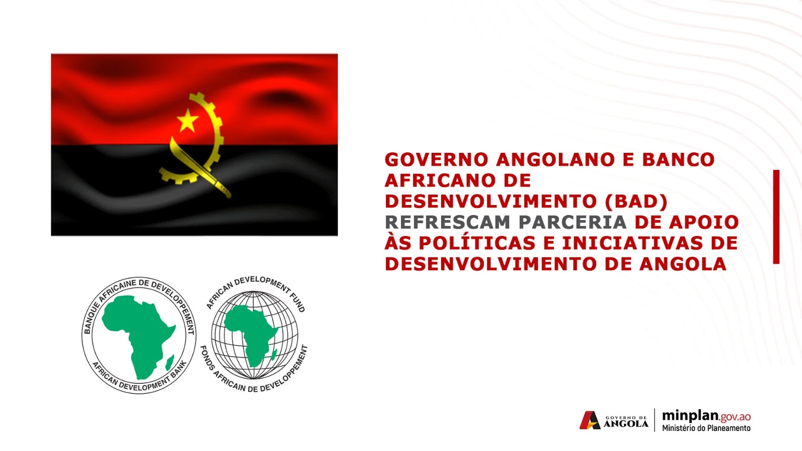 Governo Angolano e Banco Africano de Desenvolvimento (BAD) refrescam parceria de apoio às políticas e iniciativas de desenvolvimento de Angola